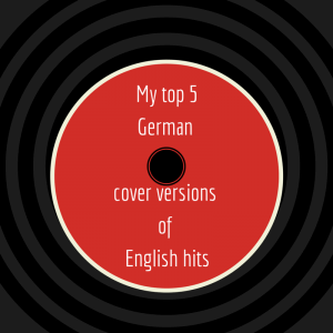 My top 5 German cover versions of English hits