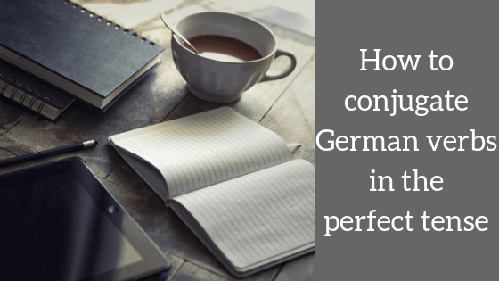How to conjugate German verbs in the perfect tense
