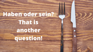 Haben oder sein? That is another question!